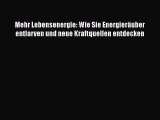 Mehr Lebensenergie: Wie Sie Energieräuber entlarven und neue Kraftquellen entdecken PDF Download