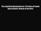 Read The Lady Rode Bucking Horses: The Story of Fannie Sperry Steele Woman of the West Ebook