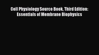PDF Download Cell Physiology Source Book Third Edition: Essentials of Membrane Biophysics Read