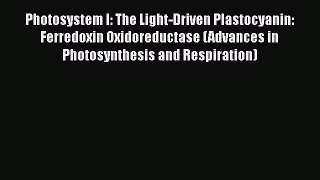 PDF Download Photosystem I: The Light-Driven Plastocyanin: Ferredoxin Oxidoreductase (Advances