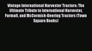 Read Vintage International Harvester Tractors: The Ultimate Tribute to International Harvester
