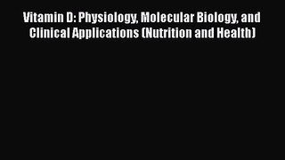 PDF Download Vitamin D: Physiology Molecular Biology and Clinical Applications (Nutrition and