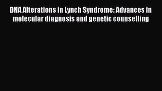 PDF Download DNA Alterations in Lynch Syndrome: Advances in molecular diagnosis and genetic