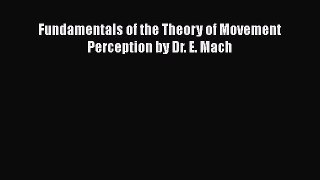 PDF Download Fundamentals of the Theory of Movement Perception by Dr. E. Mach Download Online