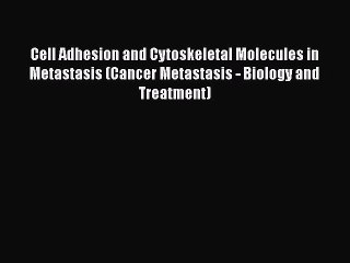 PDF Download Cell Adhesion and Cytoskeletal Molecules in Metastasis (Cancer Metastasis - Biology