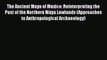 PDF Download The Ancient Maya of Mexico: Reinterpreting the Past of the Northern Maya Lowlands