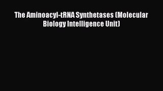 PDF Download The Aminoacyl-tRNA Synthetases (Molecular Biology Intelligence Unit) PDF Online