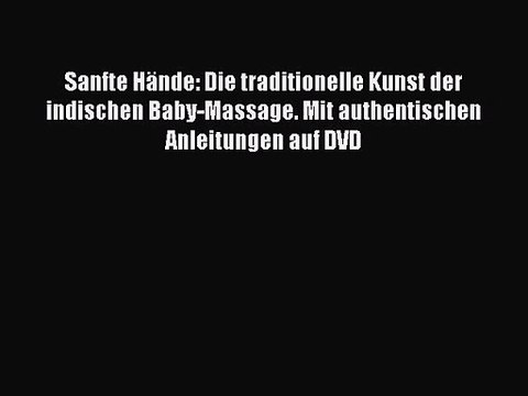 Sanfte Hände: Die traditionelle Kunst der indischen Baby-Massage. Mit authentischen Anleitungen