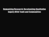 PDF Download Humanizing Research: Decolonizing Qualitative Inquiry With Youth and Communities