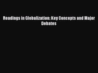 [PDF Download] Readings in Globalization: Key Concepts and Major Debates [Read] Full Ebook