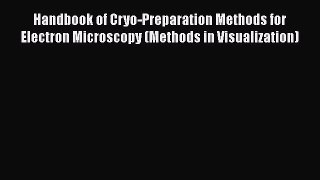 PDF Download Handbook of Cryo-Preparation Methods for Electron Microscopy (Methods in Visualization)