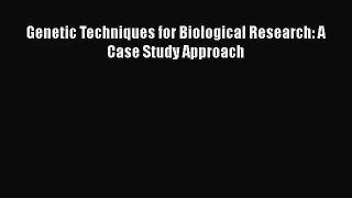PDF Download Genetic Techniques for Biological Research: A Case Study Approach PDF Online