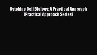 PDF Download Cytokine Cell Biology: A Practical Approach (Practical Approach Series) PDF Online