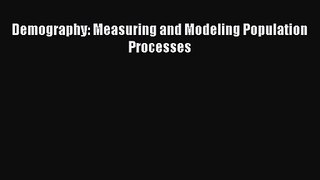PDF Download Demography: Measuring and Modeling Population Processes PDF Full Ebook