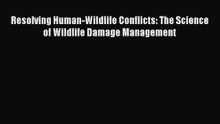 PDF Download Resolving Human-Wildlife Conflicts: The Science of Wildlife Damage Management