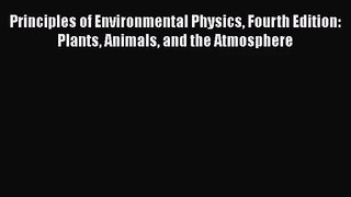 PDF Download Principles of Environmental Physics Fourth Edition: Plants Animals and the Atmosphere