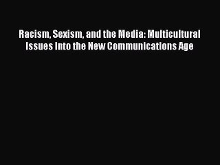 PDF Download Racism Sexism and the Media: Multicultural Issues Into the New Communications