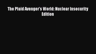 [PDF Download] The Plaid Avenger's World: Nuclear Insecurity Edition [Read] Online