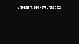 [PDF Download] Scientism: The New Orthodoxy [Download] Full Ebook