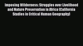 PDF Download Imposing Wilderness: Struggles over Livelihood and Nature Preservation in Africa