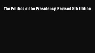 PDF Download The Politics of the Presidency Revised 8th Edition Download Online
