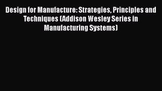 [PDF] Design for Manufacture: Strategies Principles and Techniques (Addison Wesley Series in