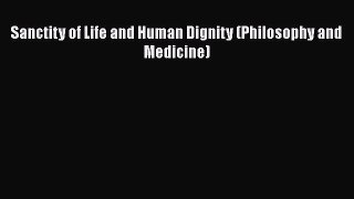 Read Sanctity of Life and Human Dignity (Philosophy and Medicine) PDF Free