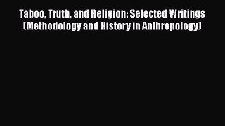 Download Taboo Truth and Religion: Selected Writings (Methodology and History in Anthropology)