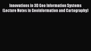 Read Innovations in 3D Geo Information Systems (Lecture Notes in Geoinformation and Cartography)