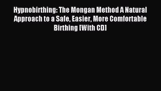 Read Hypnobirthing: The Mongan Method A Natural Approach to a Safe Easier More Comfortable