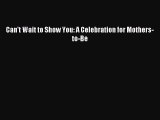 Download Can't Wait to Show You: A Celebration for Mothers-to-Be PDF Free