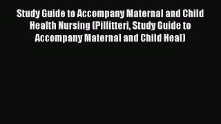 Download Study Guide to Accompany Maternal and Child Health Nursing (Pillitteri Study Guide