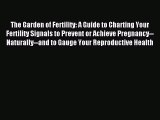 Read The Garden of Fertility: A Guide to Charting Your Fertility Signals to Prevent or Achieve