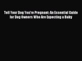 Read Tell Your Dog You're Pregnant: An Essential Guide for Dog Owners Who Are Expecting a Baby