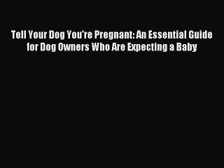 Read Tell Your Dog You're Pregnant: An Essential Guide for Dog Owners Who Are Expecting a Baby