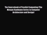 Read The Sourcebook of Parallel Computing (The Morgan Kaufmann Series in Computer Architecture