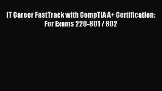Download IT Career FastTrack with CompTIA A+ Certification: For Exams 220-801 / 802 PDF Online