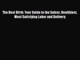 PDF The Best Birth: Your Guide to the Safest Healthiest Most Satisfying Labor and Delivery