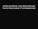 Read Another Day Without a Cage: My Breakthrough From Self-Imprisonment to Total Empowerment