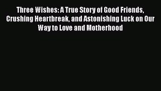 Read Three Wishes: A True Story of Good Friends Crushing Heartbreak and Astonishing Luck on