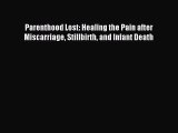 Read Parenthood Lost: Healing the Pain after Miscarriage Stillbirth and Infant Death Ebook