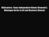 Read Wildcatters: Texas Independent Oilmen (Kenneth E. Montague Series in Oil and Business