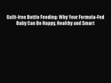 PDF Guilt-free Bottle Feeding: Why Your Formula-Fed Baby Can Be Happy Healthy and Smart Free