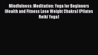 PDF Mindfulness: Meditation: Yoga for Beginners (Health and Fitness Lose Weight Chakra) (Pilates