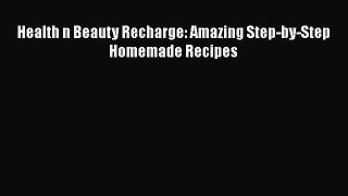 Download Health n Beauty Recharge: Amazing Step-by-Step Homemade Recipes Free Books
