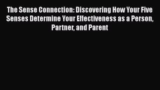 Read The Sense Connection: Discovering How Your Five Senses Determine Your Effectiveness as