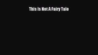 Read This Is Not A Fairy Tale Ebook Free