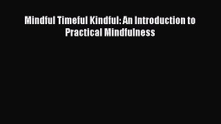 PDF Mindful Timeful Kindful: An Introduction to Practical Mindfulness  EBook