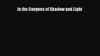 Read In the Canyons of Shadow and Light PDF Free