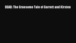 Read DEAD: The Gruesome Tale of Garrett and Kirsten Ebook Free